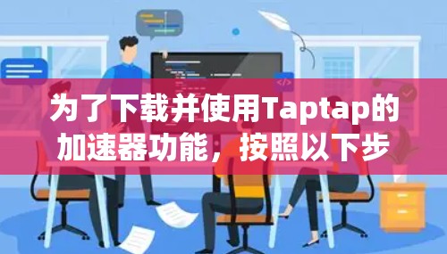 为了下载并使用Taptap的加速器功能，按照以下步骤操作