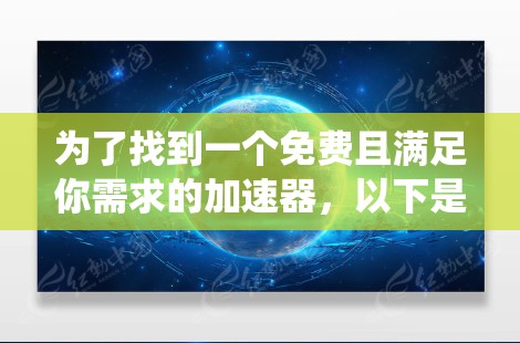 为了找到一个免费且满足你需求的加速器，以下是一个系统化的推荐过程