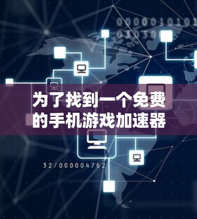 为了找到一个免费的手机游戏加速器，以下是一些步骤和推荐