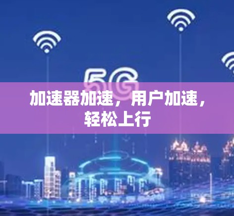 加速器加速，用户加速，轻松上行