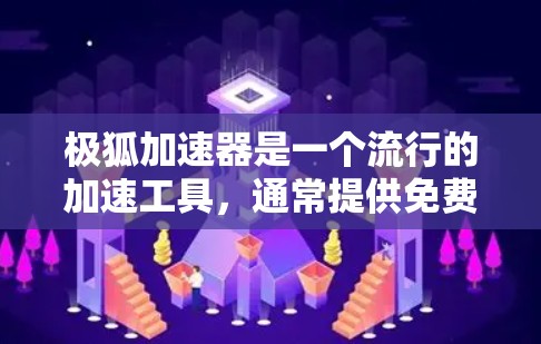 极狐加速器是一个流行的加速工具，通常提供免费的试用版本，但如果有使用特定功能，可能会有额外的限制。以下是一些关键信息和建议