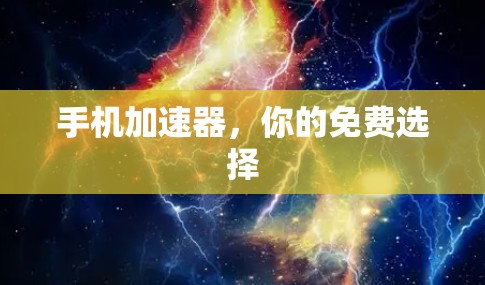 手机加速器,你的免费选择 手机加速器,你的免费选择