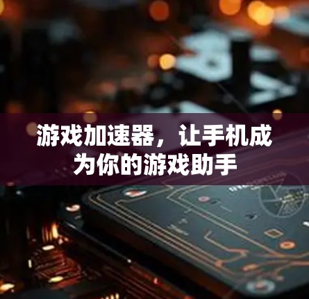 游戏加速器,让手机成为你的游戏助手 游戏加速器,让手机成为你的游戏助手
