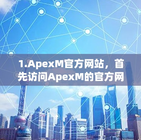 1.ApexM官方网站，首先访问ApexM的官方网站，查找是否有免费的加速器或试用版本。官方网站通常提供下载链接和详细指导