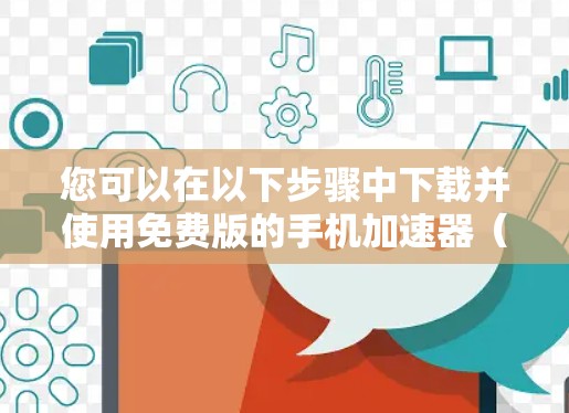 您可以在以下步骤中下载并使用免费版的手机加速器（如GPT手机加速器）