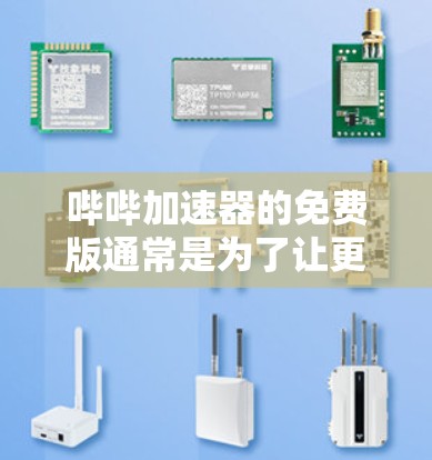 哔哔加速器的免费版通常是为了让更多用户方便快捷地使用该工具，尽管它有一些功能上的限制。以下是关于免费版的主要特点和考虑因素