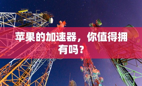 苹果的加速器，你值得拥有吗？