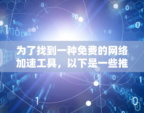 为了找到一种免费的网络加速工具，以下是一些推荐和建议
