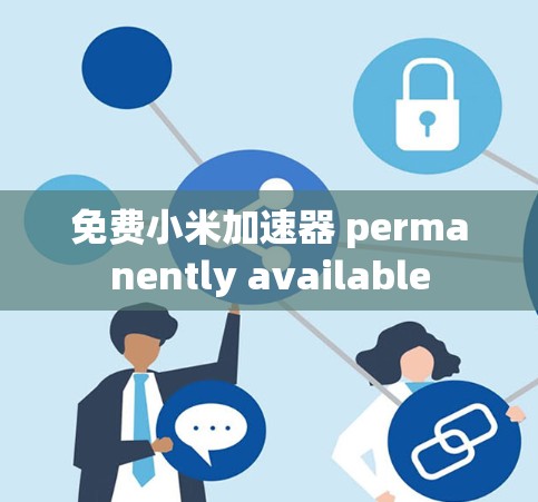 免费小米加速器 permanently available