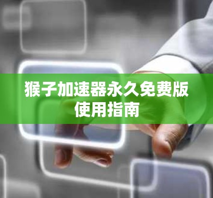 猴子加速器永久免费版使用指南