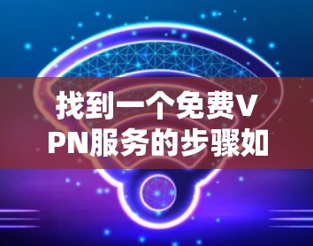 找到一个免费VPN服务的步骤如下