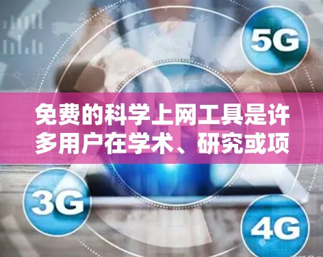 免费的<strong>科学上网</strong>工具是许多用户在学术、研究或项目中常用的工具，涵盖了计算、图形、编程、文档管理和在线服务等多个方面。以下是详细介绍