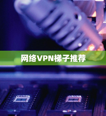 网络VPN梯子推荐
