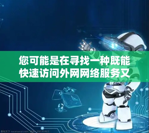 您可能是在寻找一种既能快速访问外网网络服务又能支持虚拟角色或虚拟人（VP）的加速器工具。以下是一些可能的解决方案