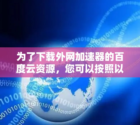 为了下载外网加速器的百度云资源，您可以按照以下步骤操作