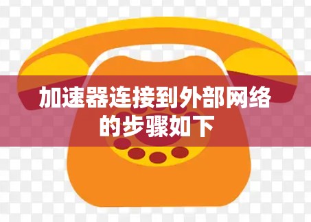 加速器连接到外部网络的步骤如下 加速器连接到外部网络的步骤如下