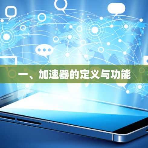 一、加速器的定义与功能 一、加速器的定义与功能