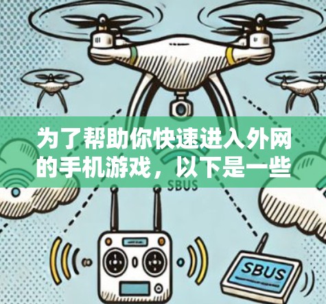 为了帮助你快速进入外网的手机游戏，以下是一些详细的步骤和建议