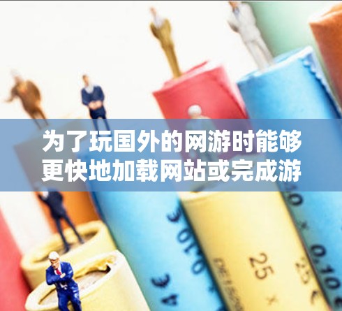 为了玩国外的网游时能够更快地加载网站或完成游戏,使用网游加速器是一个不错的选择。以下是对如何在国内找到适合自己的网游加速器的详细步骤 为了玩国外的网游时能够更快地加载网站或完成游戏,使用网游加速器是一个不错的选择。以下是对如何在国内找到适合自己的网游加速器的详细步骤