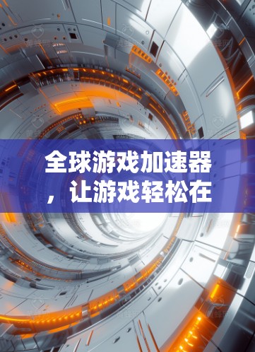 全球游戏加速器，让游戏轻松在海外平台运行