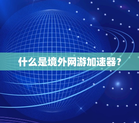 什么是境外网游加速器? 什么是境外网游加速器?
