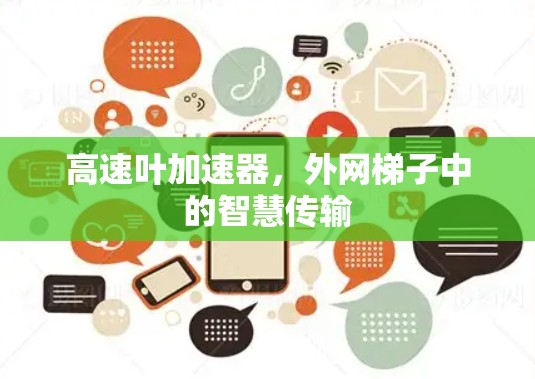 高速叶加速器，外网<strong>梯子</strong>中的智慧传输