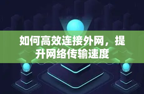 如何高效连接外网,提升网络传输速度 如何高效连接外网,提升网络传输速度