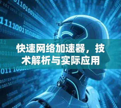 快速网络加速器,技术解析与实际应用 快速网络加速器,技术解析与实际应用