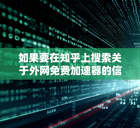如果要在知乎上搜索关于外网免费加速器的信息，可以按照以下步骤操作