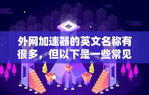 外网加速器的英文名称有很多，但以下是一些常见的中文英文翻译和对应术语