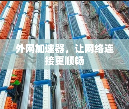 外网加速器,让网络连接更顺畅 外网加速器,让网络连接更顺畅