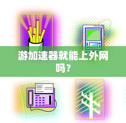游加速器就能上外网吗？