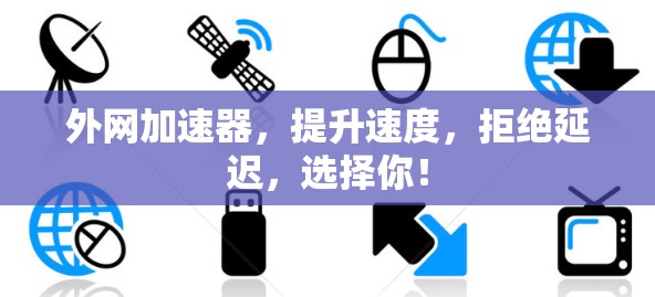 外网加速器，提升速度，拒绝延迟，选择你！