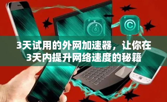 3天试用的外网加速器，让你在3天内提升网络速度的秘籍