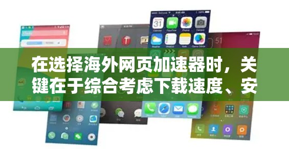 在选择海外网页加速器时，关键在于综合考虑下载速度、安全性、兼容性和用户需求。以下是一些推荐的海外网页加速器，结合其优势进行分析