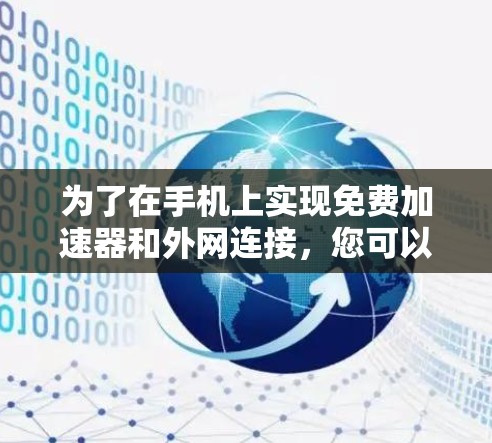 为了在手机上实现免费加速器和外网连接，您可以按照以下步骤操作