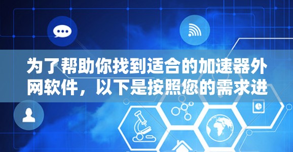 为了帮助你找到适合的加速器外网软件，以下是按照您的需求进行的详细分析和推荐