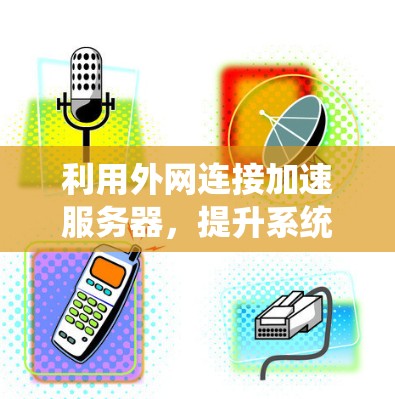 利用外网连接加速服务器，提升系统性能