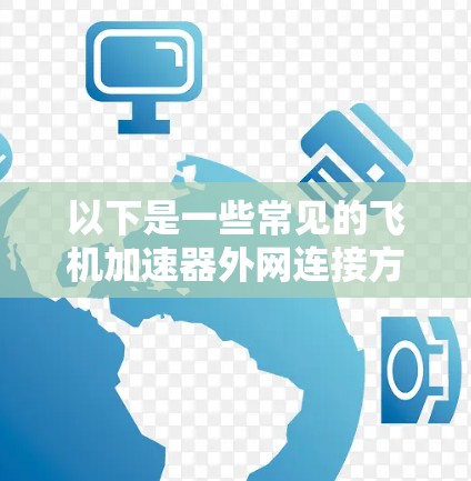 以下是一些常见的飞机加速器外网连接方式 以下是一些常见的飞机加速器外网连接方式