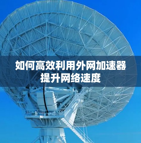 如何高效利用外网加速器提升网络速度