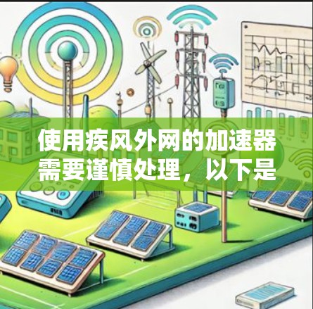 使用疾风外网的加速器需要谨慎处理，以下是一些总结性的步骤和建议