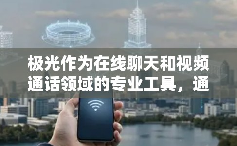 极光作为在线聊天和视频通话领域的专业工具,通过优化网络连接性能,显著提升了用户使用体验。以下是对极光的详细介绍 极光作为在线聊天和视频通话领域的专业工具,通过优化网络连接性能,显著提升了用户使用体验。以下是对极光的详细介绍