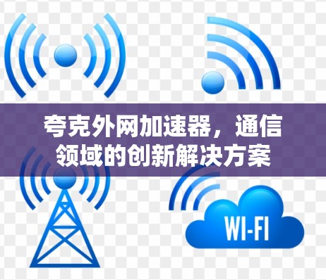 夸克外网加速器，通信领域的创新解决方案