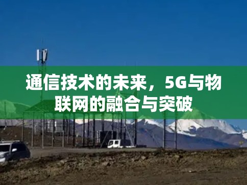 通信技术的未来，5G与物联网的融合与突破