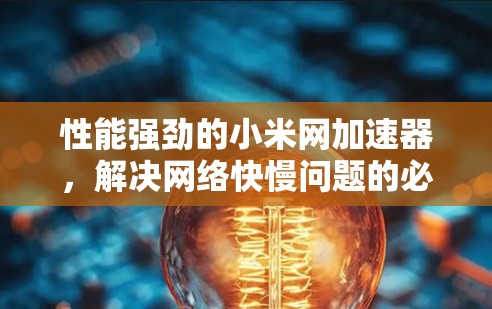 性能强劲的小米网加速器，解决网络快慢问题的必备工具