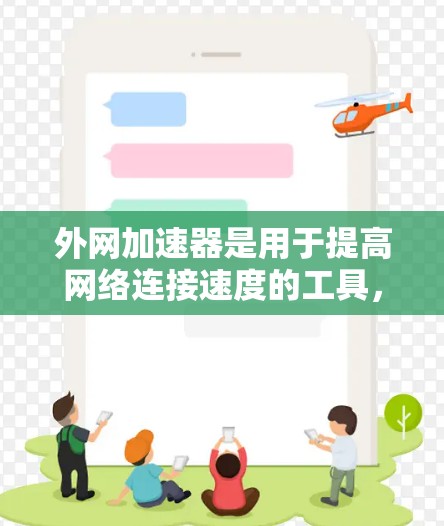 外网加速器是用于提高网络连接速度的工具，帮助用户更快地使用互联网。以下是一些常用的外网加速器