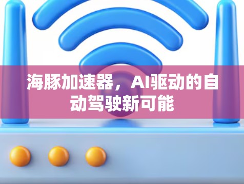 海豚加速器，AI驱动的自动驾驶新可能