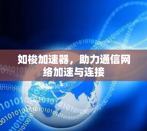 如梭加速器，助力通信网络加速与连接