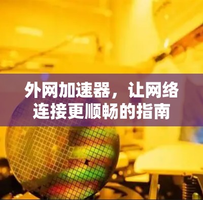 外网加速器，让网络连接更顺畅的指南