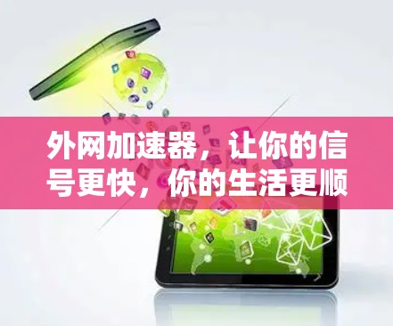 外网加速器，让你的信号更快，你的生活更顺畅！
